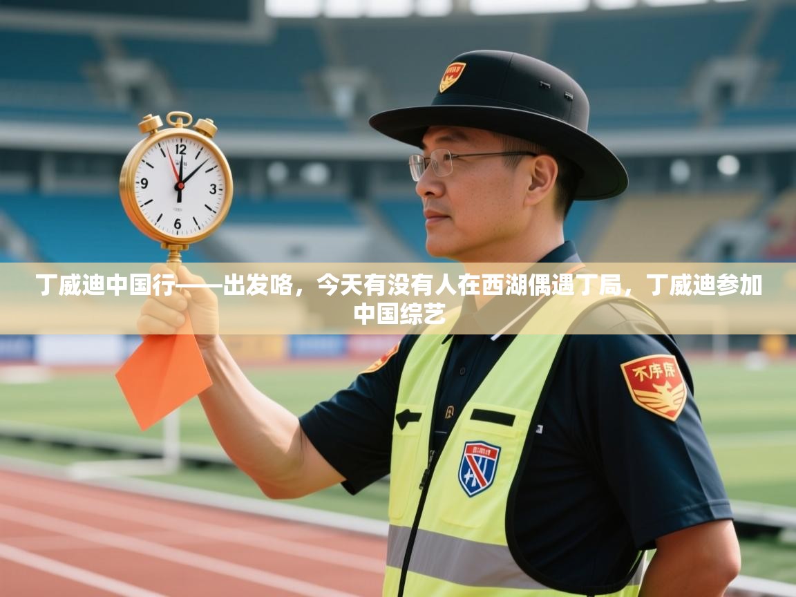 丁威迪中国行——出发咯,今天有没有人在西湖偶遇丁局,丁威迪参加中国综艺 第1张