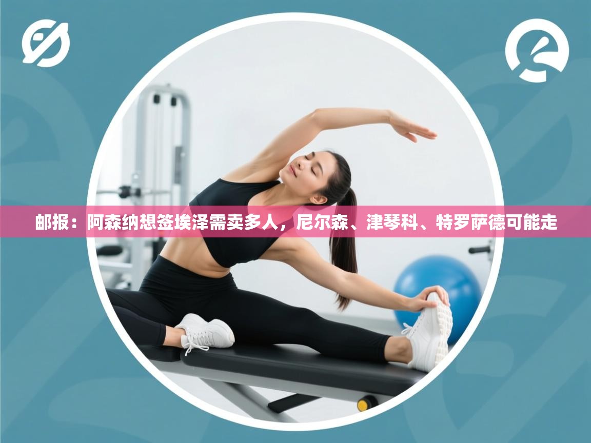 邮报:阿森纳想签埃泽需卖多人,尼尔森、津琴科、特罗萨德可能走 第2张