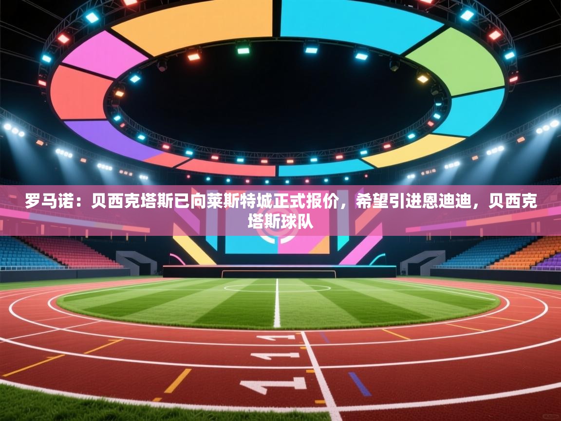 罗马诺:贝西克塔斯已向莱斯特城正式报价,希望引进恩迪迪,贝西克塔斯球队 第2张