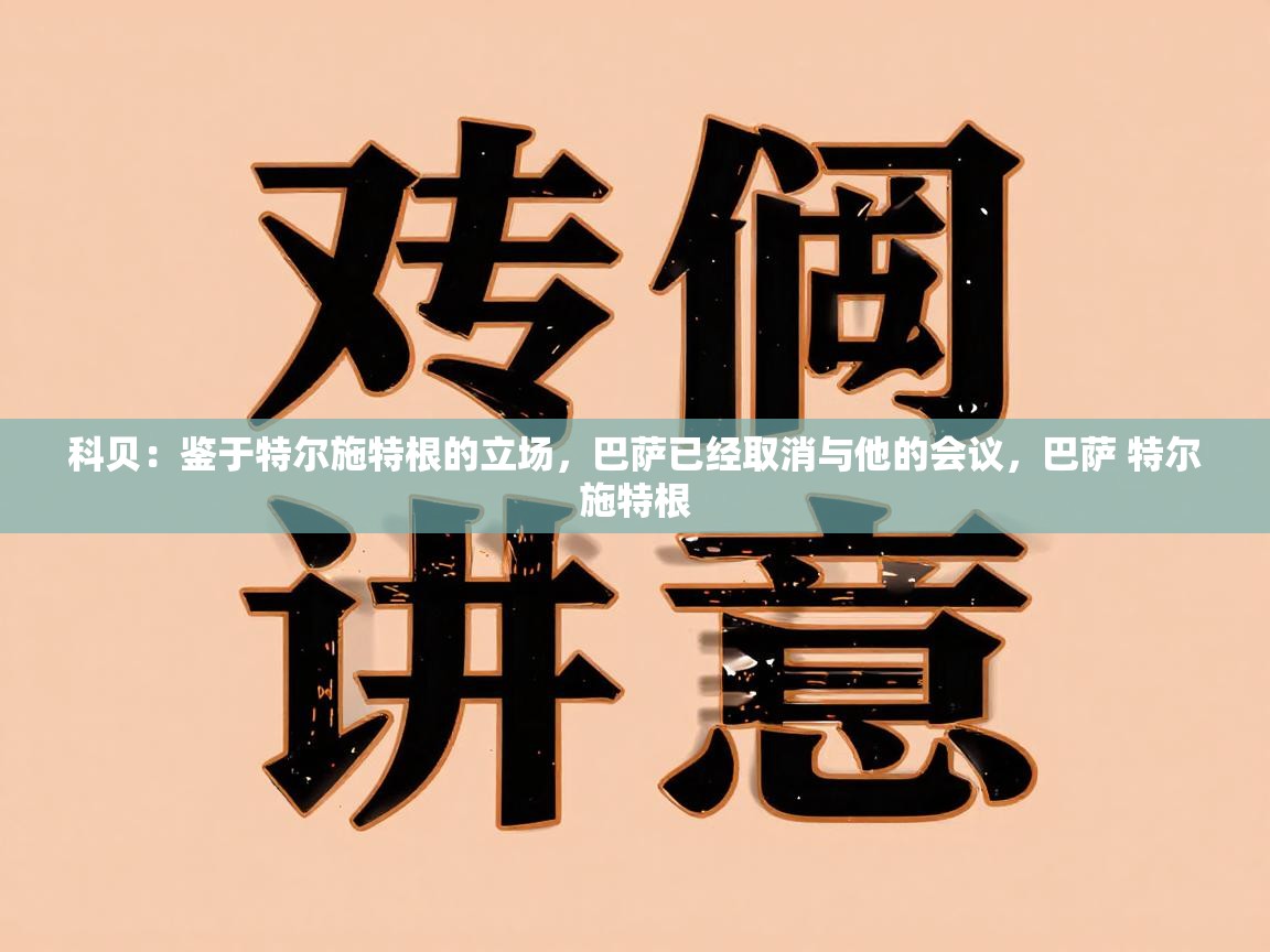 科贝：鉴于特尔施特根的立场，巴萨已经取消与他的会议，巴萨 特尔施特根